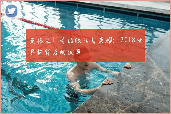 英格兰11号的眼泪与荣耀：2018世界杯背后的故事