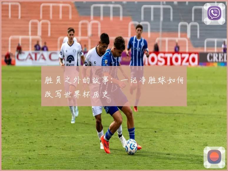胜负之外的故事：一记净胜球如何改写世界杯历史