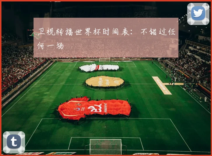 卫视转播世界杯时间表:不错过任何一场