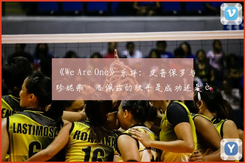《We Are One》乐评:皮普保罗与珍妮弗·洛佩兹的联手是成功还是败笔?