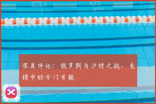 深度评论:俄罗斯与沙特之战,竞猜中的冷门可能