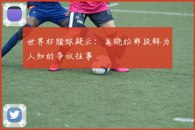 世界杯赌球疑云:高晓松那段鲜为人知的争议往事