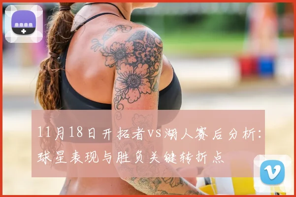 11月18日开拓者vs湖人赛后分析:球星表现与胜负关键转折点