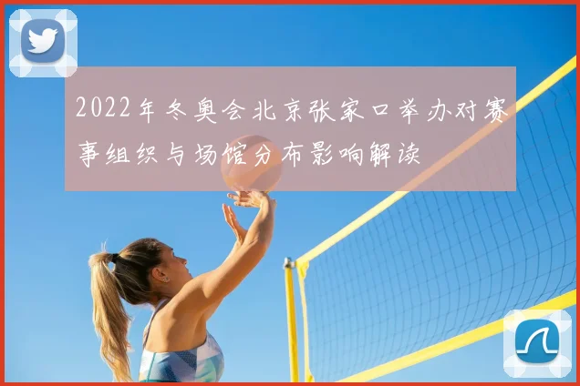 2022年冬奥会北京张家口举办对赛事组织与场馆分布影响解读